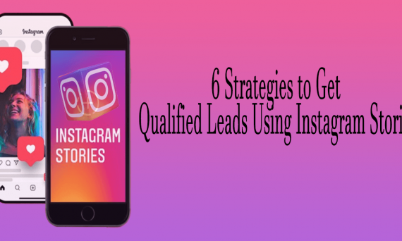 6 Strategies to Get Qualified Leads Using Instagram Stories